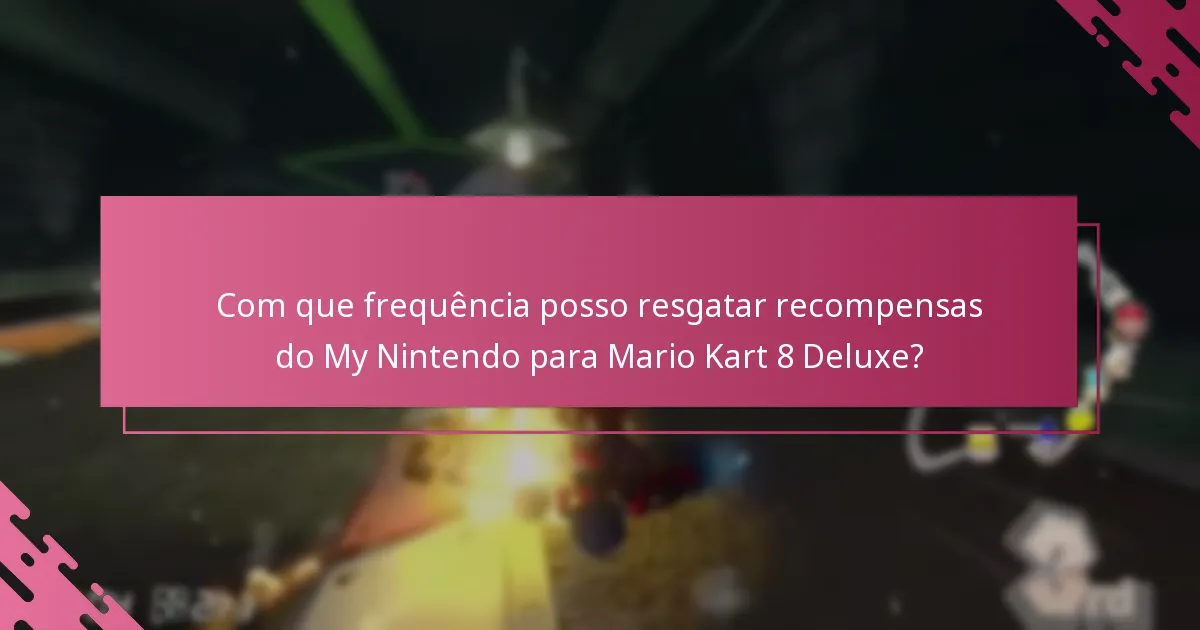 Com que frequência posso resgatar recompensas do My Nintendo para Mario Kart 8 Deluxe?