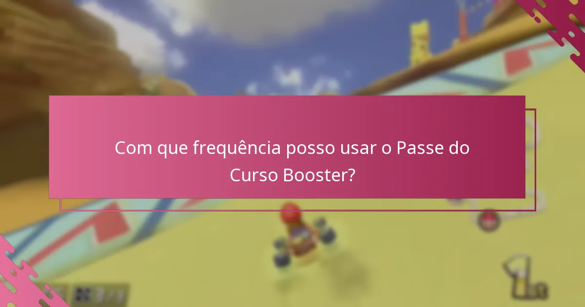 Com que frequência posso usar o Passe do Curso Booster?