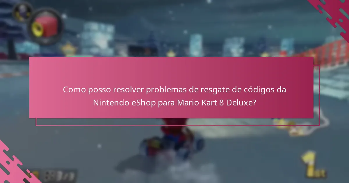 Como posso resolver problemas de resgate de códigos da Nintendo eShop para Mario Kart 8 Deluxe?