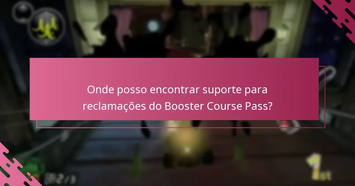 Onde posso encontrar suporte para reclamações do Booster Course Pass?