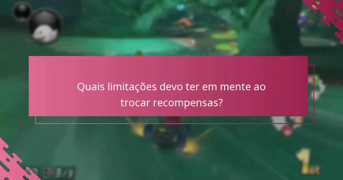 Quais limitações devo ter em mente ao trocar recompensas?
