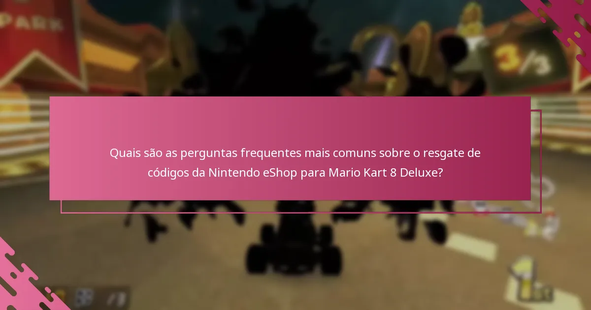 Quais são as perguntas frequentes mais comuns sobre o resgate de códigos da Nintendo eShop para Mario Kart 8 Deluxe?