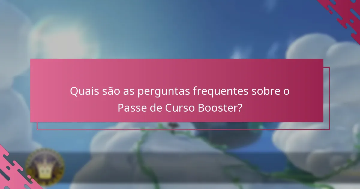Quais são as perguntas frequentes sobre o Passe de Curso Booster?