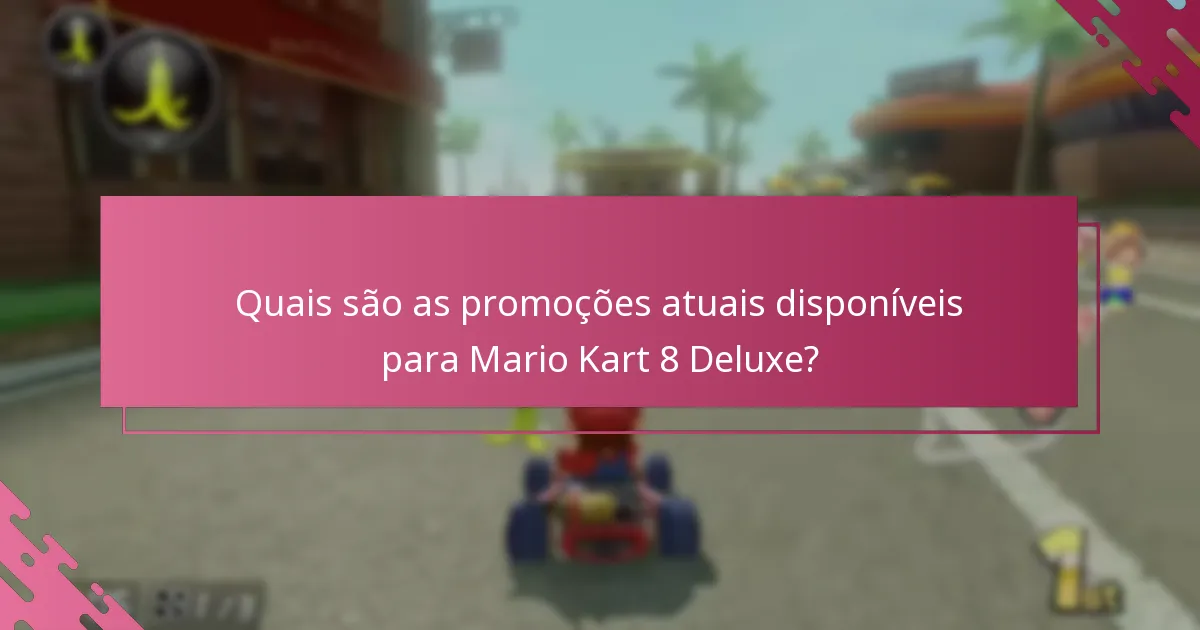 Como as promoções atuais se comparam às ofertas passadas para Mario Kart 8 Deluxe?