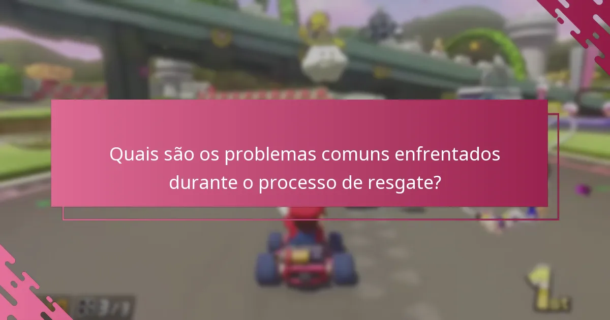 Quais são os problemas comuns enfrentados durante o processo de resgate?